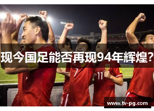 现今国足能否再现94年辉煌? 现今国足能否再现94年辉煌?