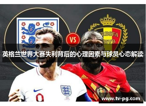 英格兰世界大赛失利背后的心理因素与球员心态解读