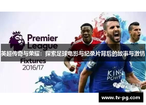 英超传奇与荣耀:探索足球电影与纪录片背后的故事与激情 英超传奇与荣耀:探索足球电影与纪录片背后的故事与激情