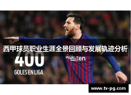 西甲球员职业生涯全景回顾与发展轨迹分析 西甲球员职业生涯全景回顾与发展轨迹分析