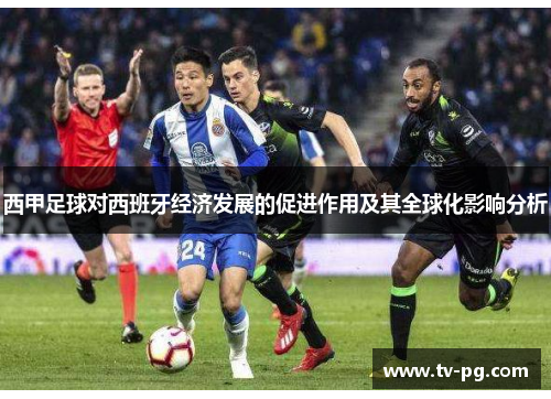 西甲足球对西班牙经济发展的促进作用及其全球化影响分析 西甲足球对西班牙经济发展的促进作用及其全球化影响分析