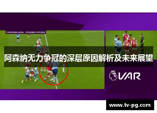 阿森纳无力争冠的深层原因解析及未来展望 阿森纳无力争冠的深层原因解析及未来展望
