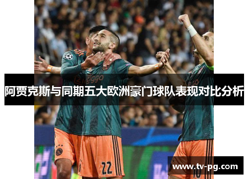 阿贾克斯与同期五大欧洲豪门球队表现对比分析 阿贾克斯与同期五大欧洲豪门球队表现对比分析